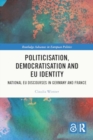 Politicisation, Democratisation and EU Identity : National EU Discourses in Germany and France - Book