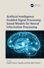 Artificial Intelligence Enabled Signal Processing based Models for Neural Information Processing - Book