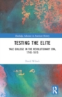 Testing the Elite : Yale College in the Revolutionary Era, 1740–1815 - Book