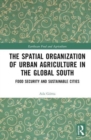 The Spatial Organisation of Urban Agriculture in the Global South : Food Security and Sustainable Cities - Book