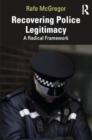 Recovering Police Legitimacy : A Radical Framework - Book
