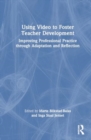 Using Video to Foster Teacher Development : Improving Professional Practice through Adaptation and Reflection - Book
