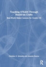 Teaching STEAM Through Hands-On Crafts : Real-World Maker Lessons for Grades 3-8 - Book