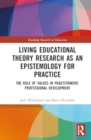 Living Educational Theory Research as an Epistemology for Practice : The Role of Values in Practitioners’ Professional Development - Book