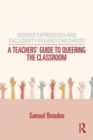 Gender Expression and Inclusivity in Early Childhood : A Teacher's Guide to Queering the Classroom - Book