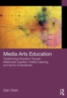 Media Arts Education : Transforming Education Through Multimodal Cognition, Holistic Learning, and Techno-Embodiment - Book