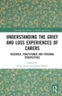 Understanding the Grief and Loss Experiences of Carers : Research, Practitioner and Personal Perspectives - Book