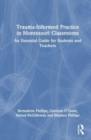 Trauma-Informed Practice in Montessori Classrooms : An Essential Guide for Students and Teachers - Book