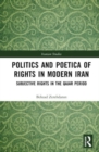 Politics and Poetica of Rights in Modern Iran : Subjective Rights in the Qajar Period - Book