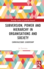 Subversion, Power and Hierarchy in Organisations and Society : Carnivalesque Leadership - Book