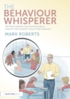 The Behaviour Whisperer : 100 Ways Teachers Can Communicate to Improve Their Students' Focus in the Classroom - Book