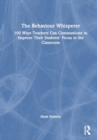 The Behaviour Whisperer : 100 Ways Teachers Can Communicate to Improve Their Students' Focus in the Classroom - Book