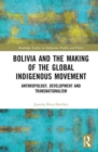 Bolivia and the Making of the Global Indigenous Movement : Anthropology, Development and Transnationalism - Book