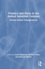 Violence and Harm in the Animal Industrial Complex : Human-Animal Entanglements - Book