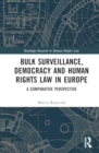 Bulk Surveillance, Democracy and Human Rights Law in Europe : A Comparative Perspective - Book