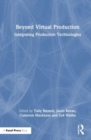 Beyond Virtual Production : Integrating Production Technologies - Book