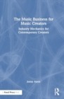 The Music Business for Music Creators : Industry Mechanics for Contemporary Creators - Book