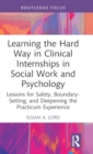 Learning the Hard Way in Clinical Internships in Social Work and Psychology : Lessons for Safety, Boundary-Setting, and Deepening the Practicum Experience - Book