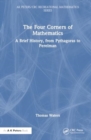 The Four Corners of Mathematics : A Brief History, from Pythagoras to Perelman - Book