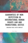 Guarantees of Non-Repetition in International Human Rights Law and Transitional Justice : Building Peace after Conflict - Book