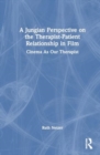 A Jungian Perspective on the Therapist-Patient Relationship in Film : Cinema As Our Therapist - Book