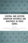 Central and Eastern European Histories and Heritages in Video Games - Book