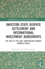 Investor-State Dispute Settlement and International Investment Agreements : The Case of the Gulf Cooperation Council Member States - Book