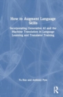 How to Augment Language Skills : Generative AI and Machine Translation in Language Learning and Translator Training - Book