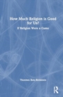How Much Religion is Good for Us? : If Religion Were a Game - Book