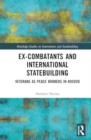 Ex-Combatants and International Statebuilding : Veterans as Peace Brokers in Kosovo - Book