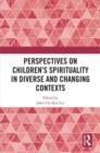 Perspectives on Children’s Spirituality in Diverse and Changing Contexts - Book