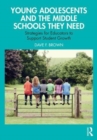 Young Adolescents and the Middle Schools They Need : Strategies for Educators to Support Student Growth - Book