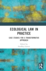 Ecological Law in Practice : Case Studies for a Transformative Approach - Book