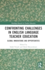 Confronting Challenges in English Language Teacher Education : Global Innovations and Opportunities - Book
