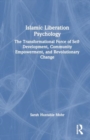 Islamic Liberation Psychology : The Transformational Force of Self-Development, Community Empowerment, and Revolutionary Change - Book