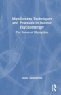 Mindfulness Techniques and Practices in Islamic Psychotherapy : The Power of Muraqabah - Book