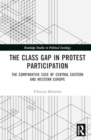 The Class Gap in Protest Participation : The Comparative Case of Central Eastern and Western Europe - Book