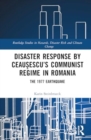 Disaster Response by Ceausescu’s Communist Regime in Romania : The 1977 Earthquake - Book