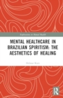 Mental Healthcare in Brazilian Spiritism: The Aesthetics of Healing - Book