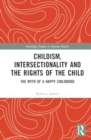 Childism, Intersectionality and the Rights of the Child : The Myth of a Happy Childhood - Book