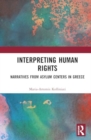 Interpreting Human Rights : Narratives from Asylum Centers in Greece and Philosophical Values - Book