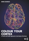 Colour Your Cortex : A Visual and Audio Approach to the Study of the Brain - Book
