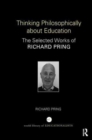 Thinking Philosophically about Education : The Selected Works of Richard Pring - Book