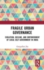 Fragile Urban Governance : Evolution, Decline, and Empowerment of Local Self-Government in India - Book