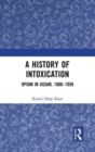 A History of Intoxication : Opium in Assam, 1800–1959 - Book