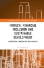 FinTech, Financial Inclusion, and Sustainable Development : Disruption, Innovation, and Growth - Book