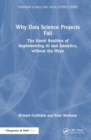 Why Data Science Projects Fail : The Harsh Realities of Implementing AI and Analytics, without the Hype - Book