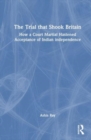 The Trial that Shook Britain : How a Court Martial Hastened Acceptance of Indian independence - Book