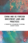 China and US Foreign Investment Laws and Practices : A Theoretical Explanation of National Security Review - Book