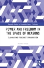Power and Freedom in the Space of Reasons : Elaborating Foucault’s Pragmatism - Book